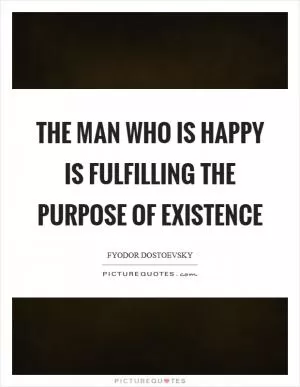 The man who is happy is fulfilling the purpose of existence Picture Quote #1