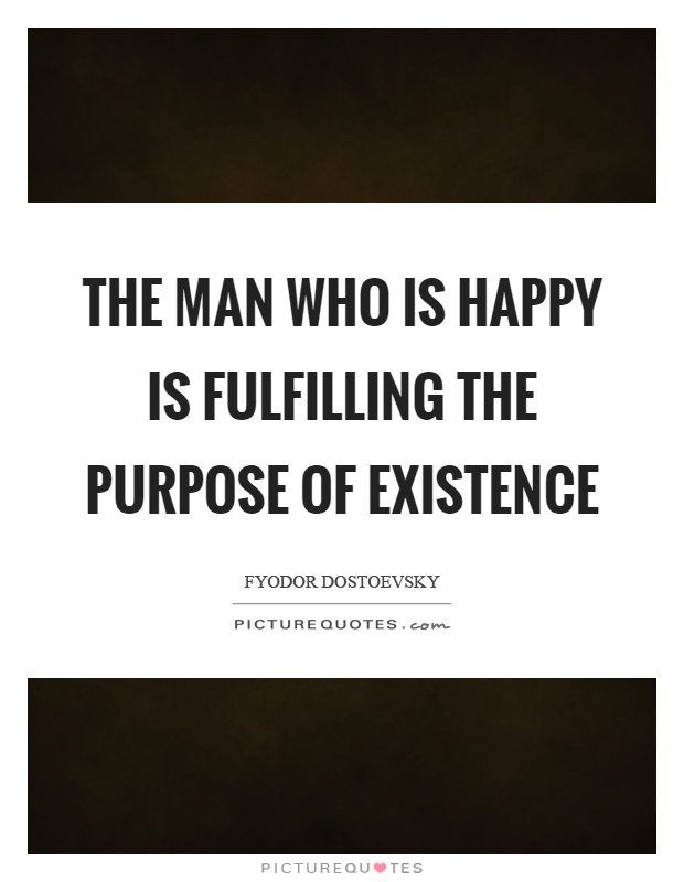 The man who is happy is fulfilling the purpose of existence Picture Quote #1