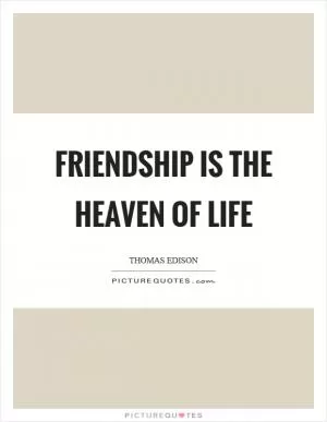 Friendship is the heaven of life Picture Quote #1