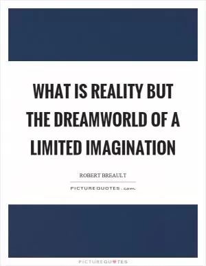 What is reality but the dreamworld of a limited imagination Picture Quote #1