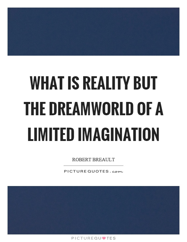 What is reality but the dreamworld of a limited imagination Picture Quote #1