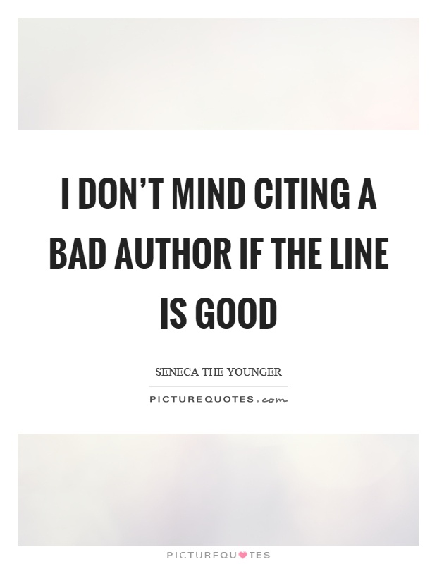 I don't mind citing a bad author if the line is good Picture Quote #1