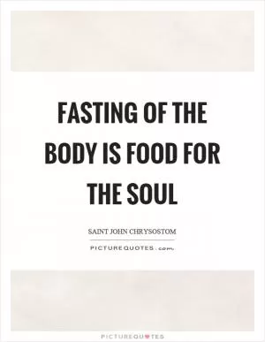 Fasting of the body is food for the soul Picture Quote #1
