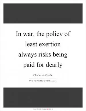 In war, the policy of least exertion always risks being paid for dearly Picture Quote #1