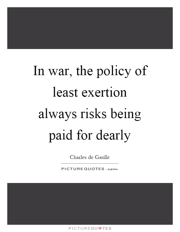 In war, the policy of least exertion always risks being paid for dearly Picture Quote #1