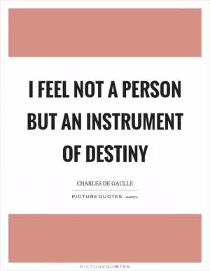 I feel not a person but an instrument of destiny Picture Quote #1