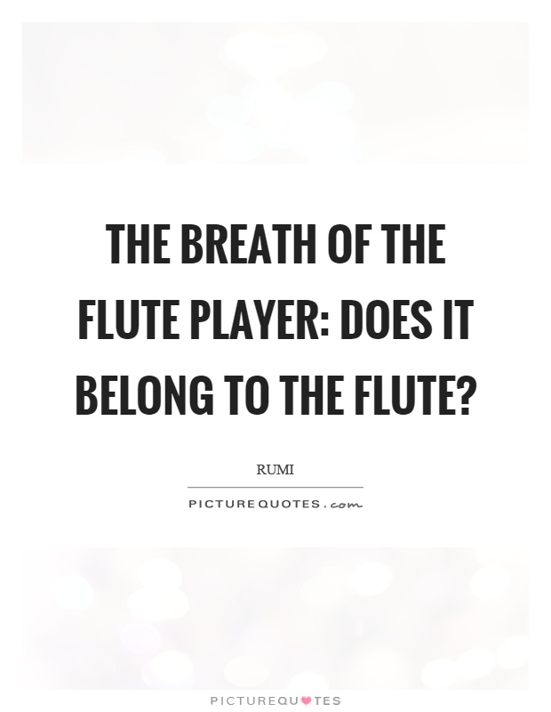 The breath of the flute player: does it belong to the flute? Picture Quote #1