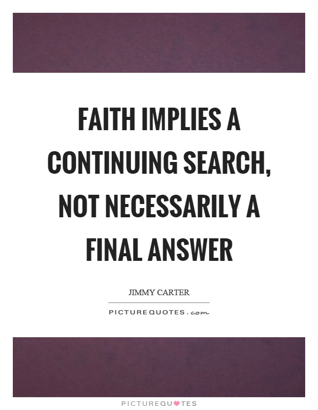 Faith implies a continuing search, not necessarily a final answer Picture Quote #1