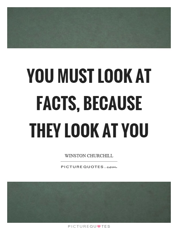 You must look at facts, because they look at you Picture Quote #1