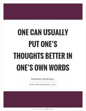 One can usually put one’s thoughts better in one’s own words Picture Quote #1