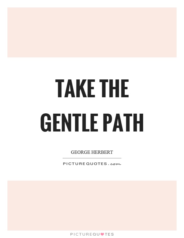 Take the gentle path Picture Quote #1