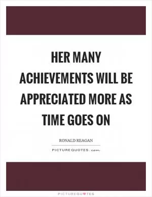 Her many achievements will be appreciated more as time goes on Picture Quote #1