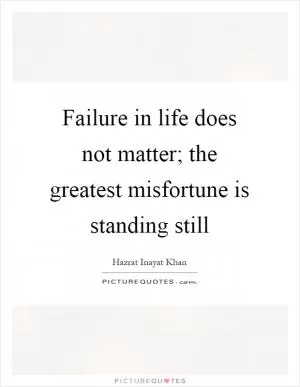 Failure in life does not matter; the greatest misfortune is standing still Picture Quote #1