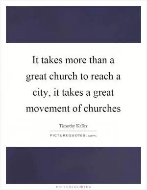 It takes more than a great church to reach a city, it takes a great movement of churches Picture Quote #1