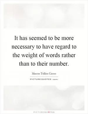 It has seemed to be more necessary to have regard to the weight of words rather than to their number Picture Quote #1