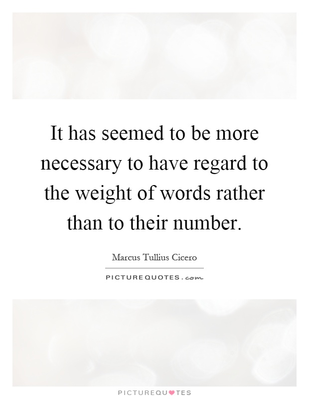 It has seemed to be more necessary to have regard to the weight of words rather than to their number Picture Quote #1