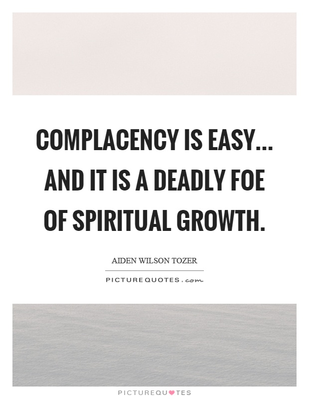 Complacency is easy... and it is a deadly foe of spiritual growth Picture Quote #1