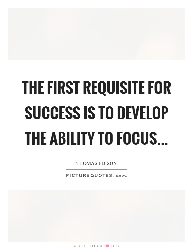 The first requisite for success is to develop the ability to focus Picture Quote #1