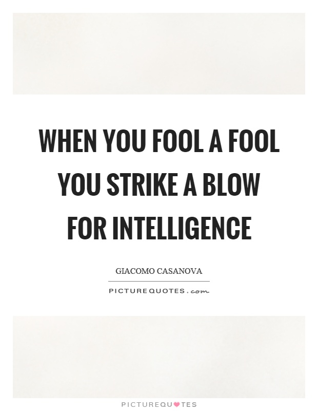 When you fool a fool you strike a blow for intelligence Picture Quote #1