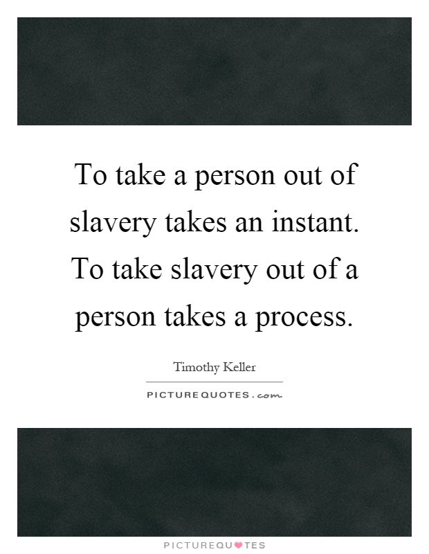 To take a person out of slavery takes an instant. To take slavery out of a person takes a process Picture Quote #1