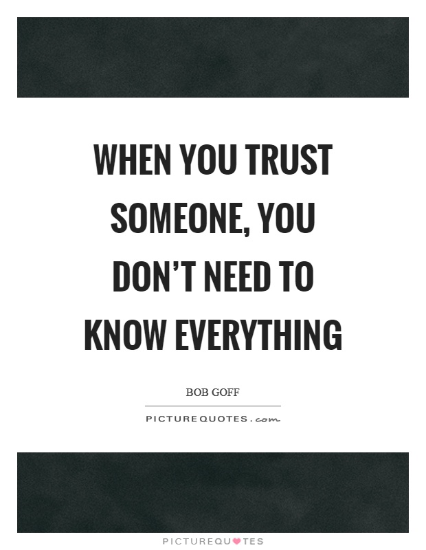 When you trust someone, you don't need to know everything Picture Quote #1