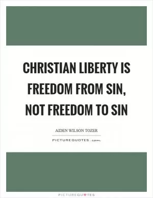 Christian liberty is freedom from sin, not freedom to sin Picture Quote #1