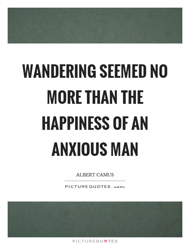 Wandering seemed no more than the happiness of an anxious man Picture Quote #1