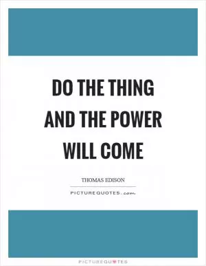 Do the thing and the power will come Picture Quote #1