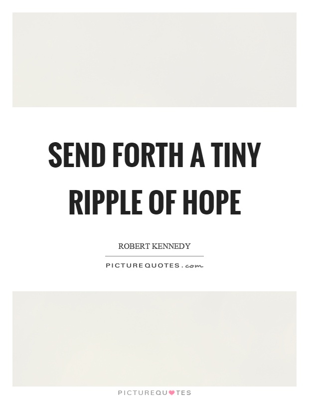 Send forth a tiny ripple of hope Picture Quote #1