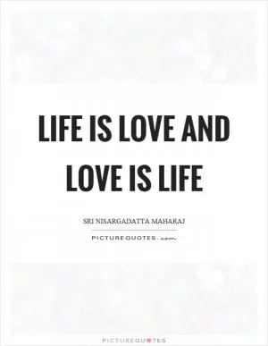 Life is love and love is life Picture Quote #1