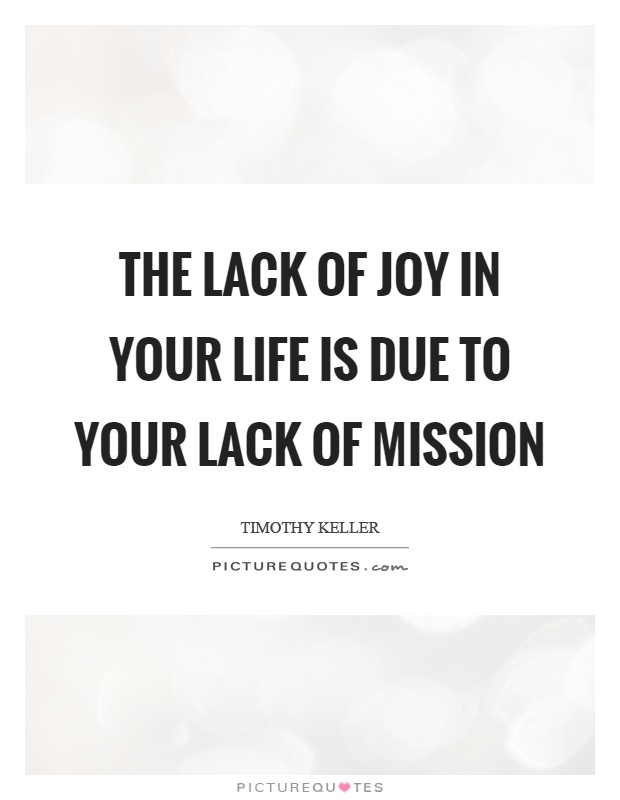 The lack of joy in your life is due to your lack of mission Picture Quote #1