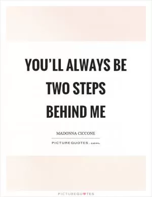 You’ll always be two steps behind me Picture Quote #1