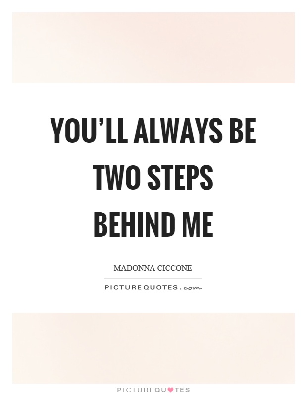 You'll always be two steps behind me Picture Quote #1