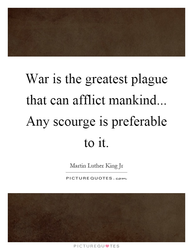 War is the greatest plague that can afflict mankind... Any scourge is preferable to it Picture Quote #1