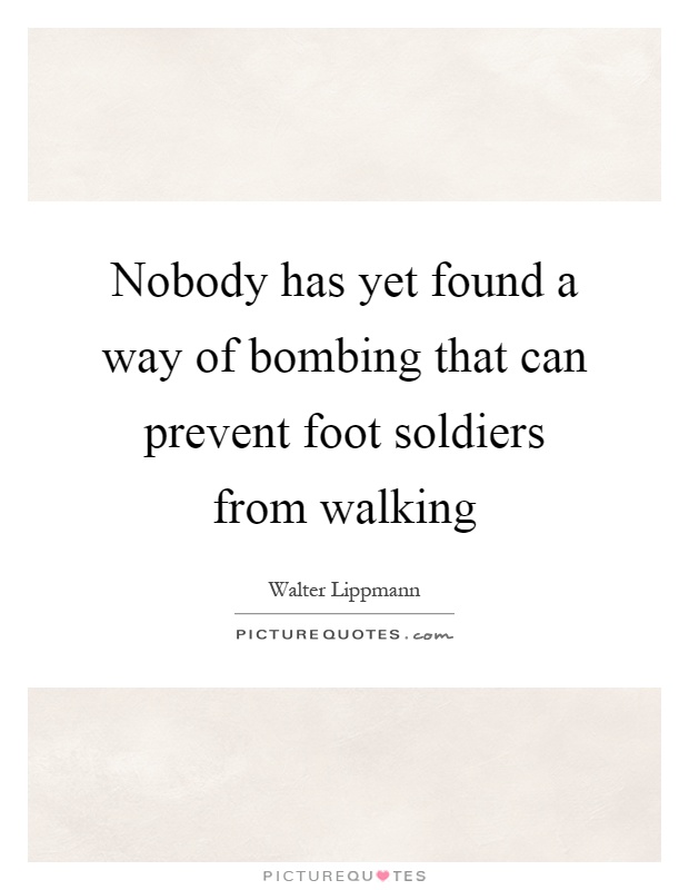 Nobody has yet found a way of bombing that can prevent foot soldiers from walking Picture Quote #1