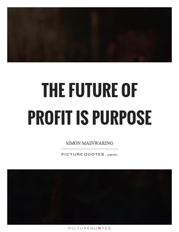 The future of profit is purpose Picture Quote #1