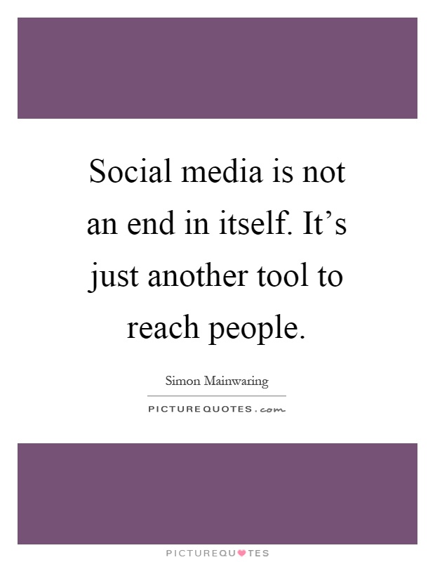 Social media is not an end in itself. It's just another tool to reach people Picture Quote #1