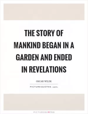 The story of mankind began in a garden and ended in revelations Picture Quote #1