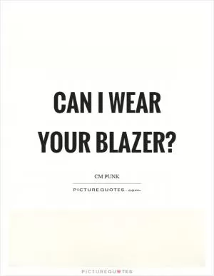 Can I wear your blazer? Picture Quote #1
