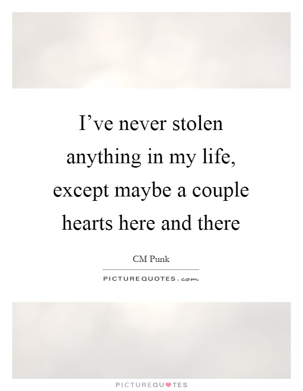 I've never stolen anything in my life, except maybe a couple hearts here and there Picture Quote #1