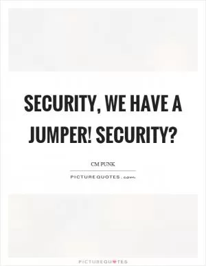 Security, we have a jumper! Security? Picture Quote #1