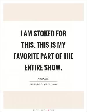 I am stoked for this. This is my favorite part of the entire show Picture Quote #1