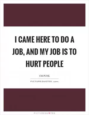 I came here to do a job, and my job is to hurt people Picture Quote #1