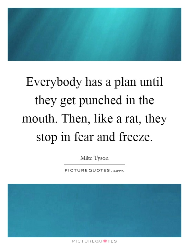 Everybody has a plan until they get punched in the mouth. Then, like a rat, they stop in fear and freeze Picture Quote #1
