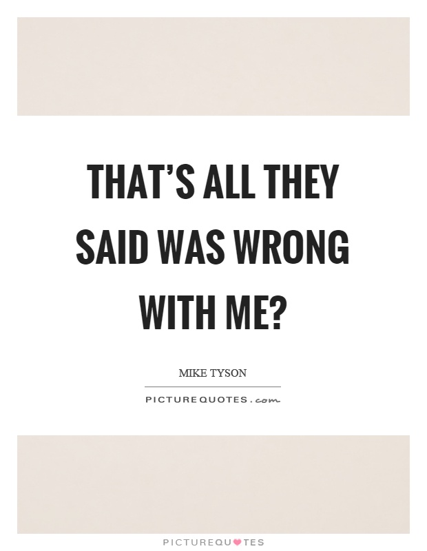 That's all they said was wrong with me? Picture Quote #1