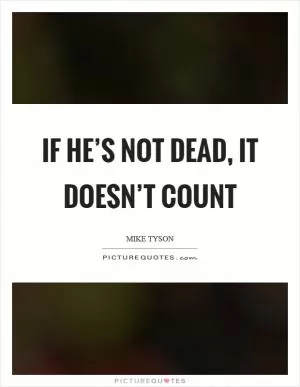 If he’s not dead, it doesn’t count Picture Quote #1