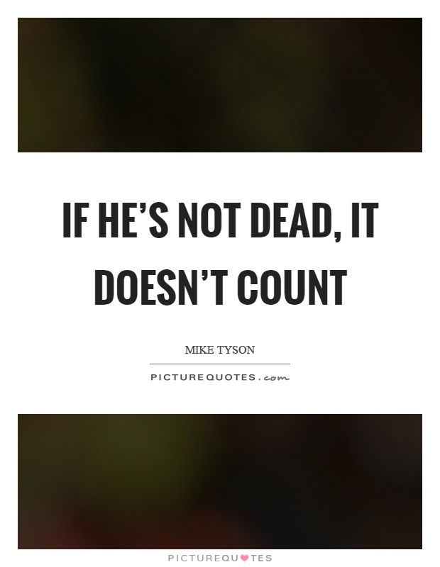If he's not dead, it doesn't count Picture Quote #1