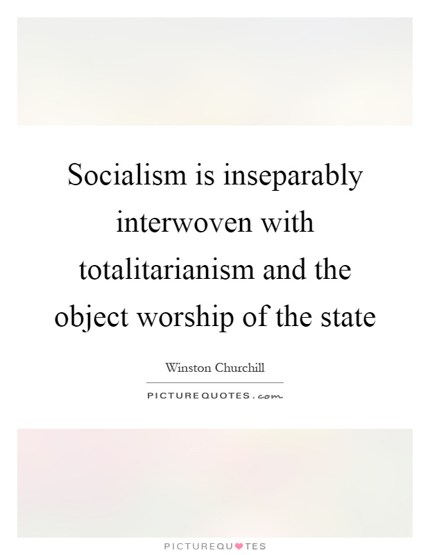 Socialism is inseparably interwoven with totalitarianism and the object worship of the state Picture Quote #1
