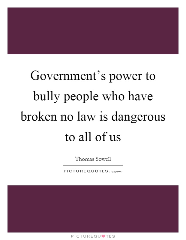 Government's power to bully people who have broken no law is dangerous to all of us Picture Quote #1