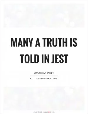 Many a truth is told in jest Picture Quote #1